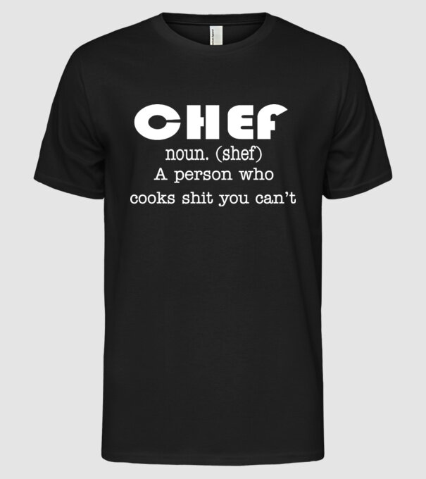 'Chef a person who cooks shit you can''t' model negru pe tricou