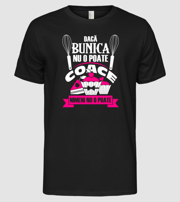 Dacă bunica nu o poate coace, nimeni nu o poate. model negru pe tricou