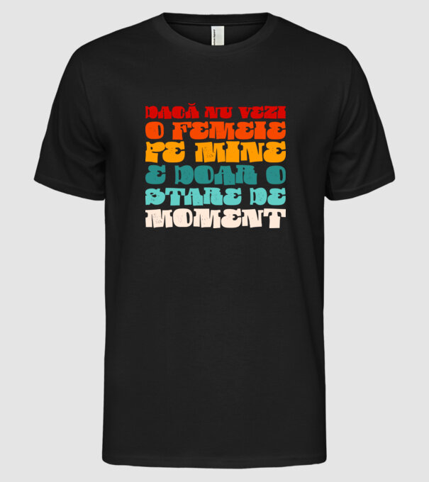 dacă nu vezi o femeie pe mine, e doar o stare de moment model negru pe tricou