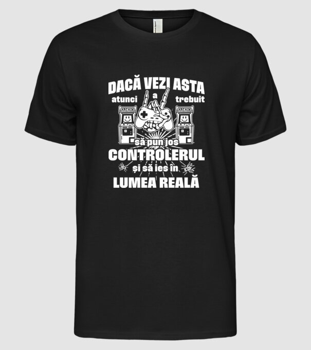Dacă vezi asta, atunci a trebuit să pun jos controlerul și să ies în lumea reală model negru pe tricou