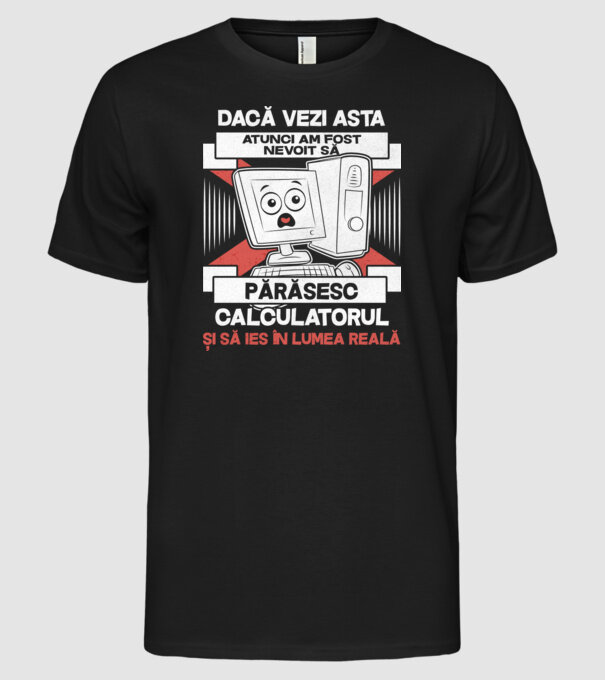 Dacă vezi asta - atunci am fost nevoit să - părăsesc - calculatorul - și să ies în - lumea reală model negru pe tricou