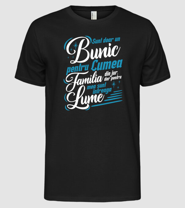Sunt doar un bunic pentru lumea din jur, dar pentru familia mea sunt întreaga lume! model negru pe tricou