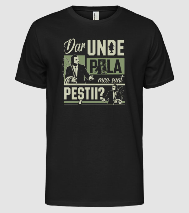 Dar unde p la mea sunt peștii model negru pe tricou