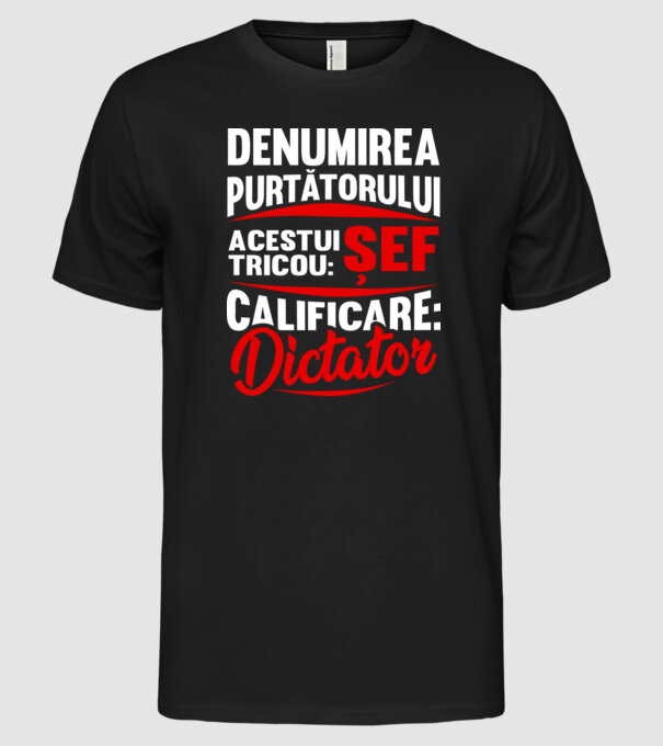 denumirea purtătorului acestui tricou: șef - calificare: dictator model negru pe tricou