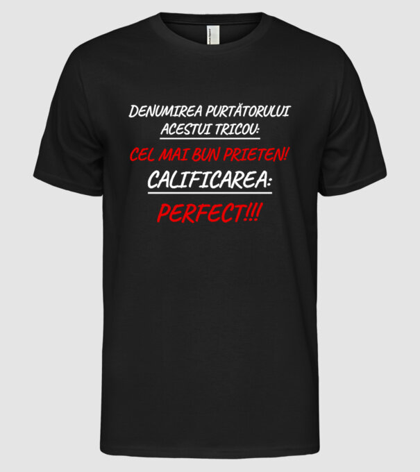 Denumirea purtătorului acestui tricou: CEL MAI BUN PRIETEN! Calificarea: PERFECT!!! model negru pe tricou