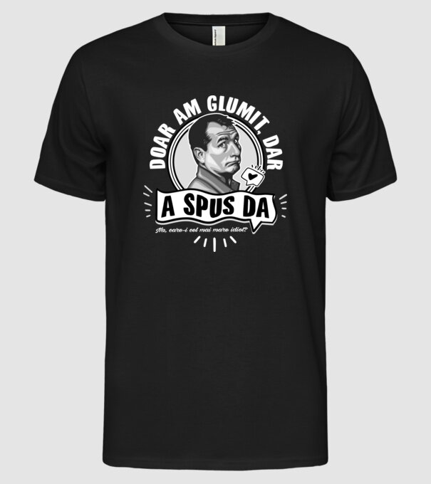 Doar am glumit, dar - a spus da - na, care-i cel mai mare idiot model negru pe tricou