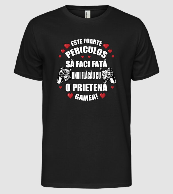 este foarte periculos să faci față unui flăcău cu o prietenă gamer! model negru pe tricou