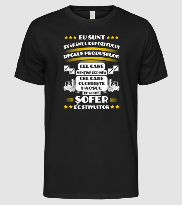 eu sunt stăpânul depozitului, regele produselor, cel care menține ordinea, cel care cucerește haosul, pe scurt, șofer de stivuit model negru pe tricou