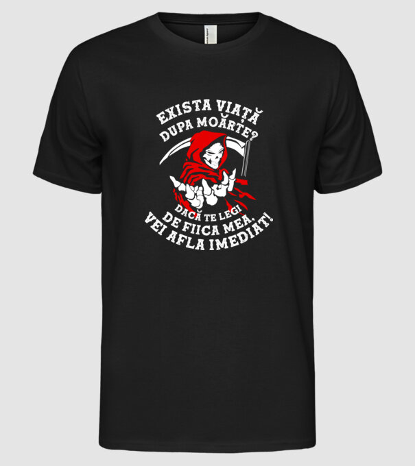 Există viață după moarte? Dacă te legi de fiica mea, vei afla imediat! model negru pe tricou