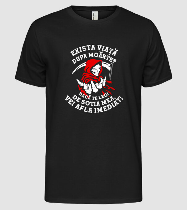 Există viață după moarte? Dacă te legi de soția mea, vei afla imediat! model negru pe tricou