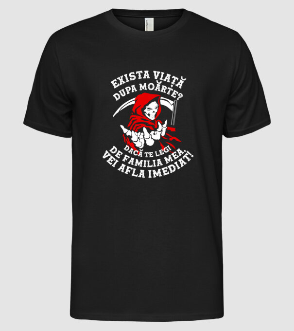 Există viață după moarte? Dacă te legi de familia mea, vei afla imediat! model negru pe tricou