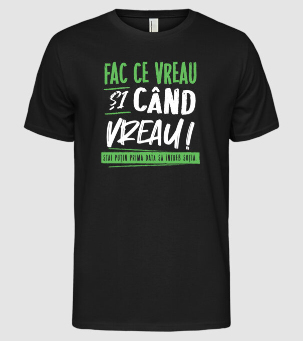 Fac ce vreau și când vreau! model negru pe tricou