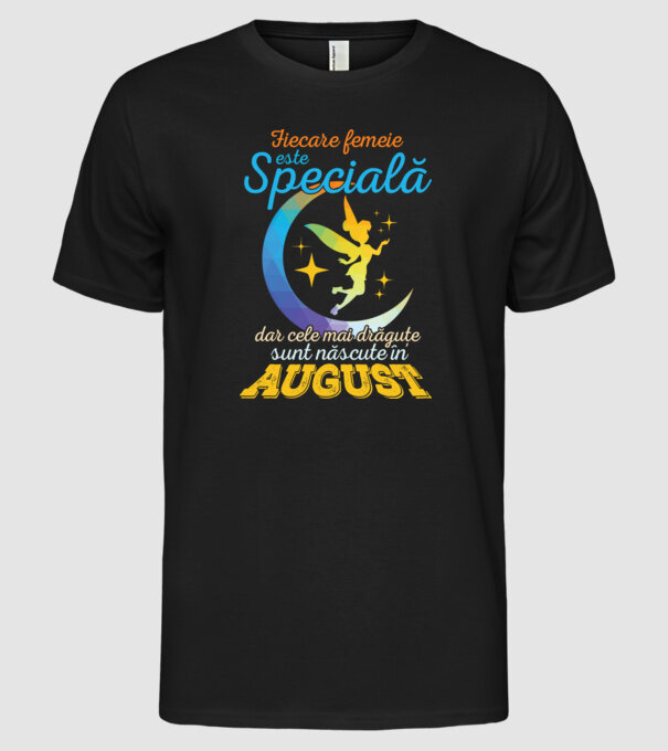 Fiecare femeie este specială, dar cele mai drăguțe sunt născute în august model negru pe tricou