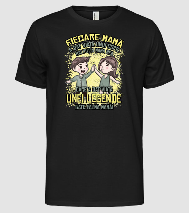 Fiecare mamă a dat viață unui copil, mai puțin mama mea, care a dat viață unei legende. Bate palma mamă! model negru pe tricou