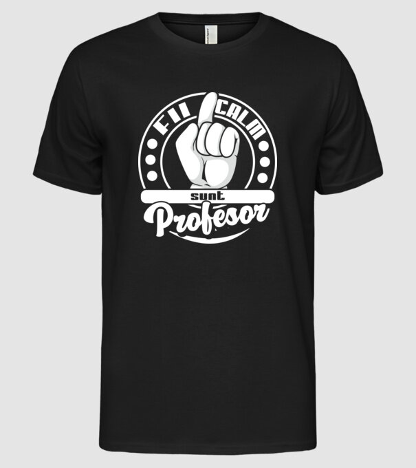 Fii calm.... sunt profesor model negru pe tricou