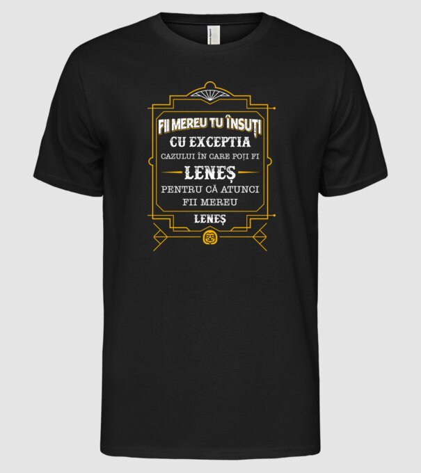 Fii mereu tu însuți, cu excepția cazului în care poți fi leneș, pentru că atunci fii mereu leneș! model negru pe tricou