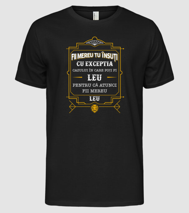 Fii mereu tu însuți, cu excepția cazului în care poți fi leu, pentru că atunci fii mereu leu! model negru pe tricou