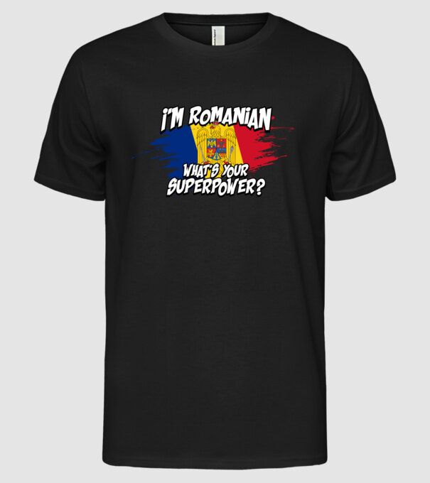 I'm Romanian - What's your superpower model negru pe tricou