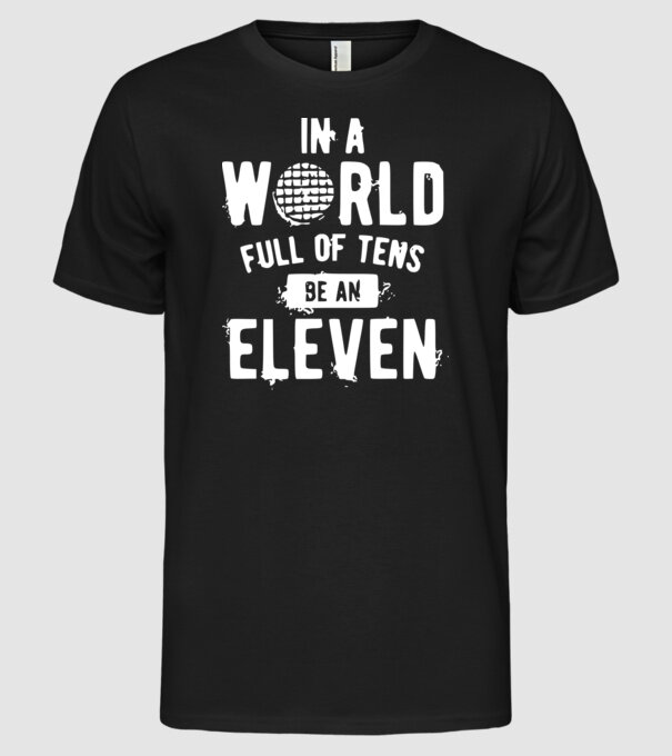 in a world of full of tens be an eleven model negru pe tricou