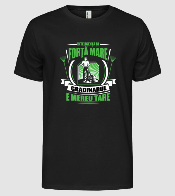 Inteligență și forță mare, grădinarul e mereu tare model negru pe tricou