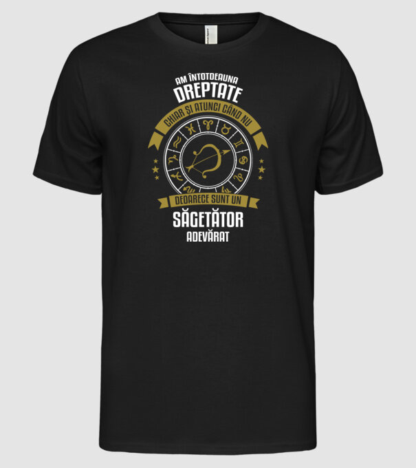 Întotdeauna am dreptate. Chiar și atunci, când nu am, deoarece sunt din zodia săgetător. model negru pe tricou