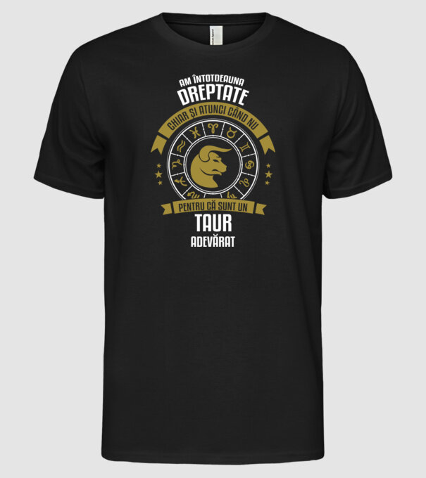 Întotdeauna am dreptate. Chiar și atunci, când nu am, deoarece sunt din zodia taur. model negru pe tricou