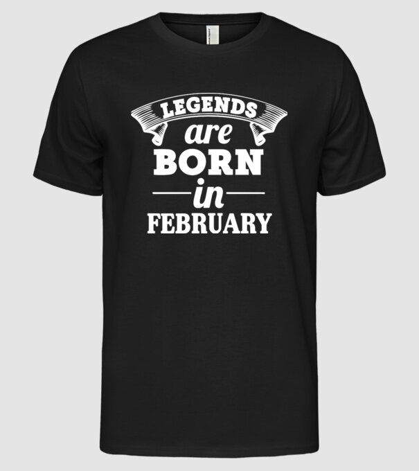 Legends are born in - february model negru pe tricou