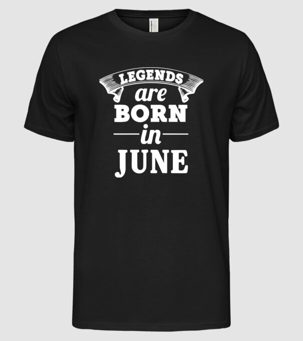 Legends are born in - June model negru pe tricou