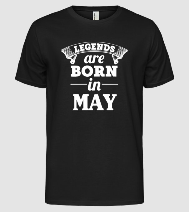 Legends are born in May model negru pe tricou