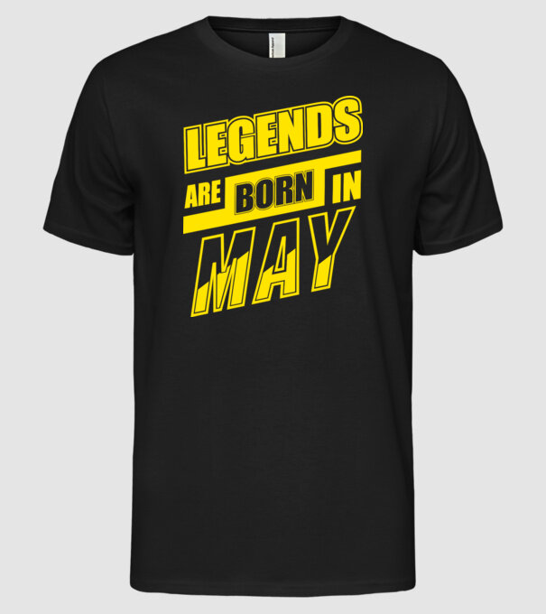 Legends are born in May model negru pe tricou