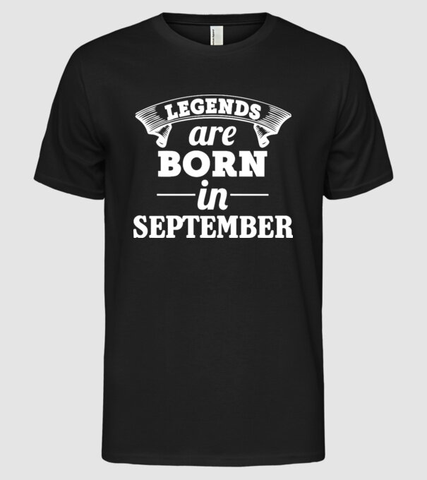 Legends are born in - September model negru pe tricou