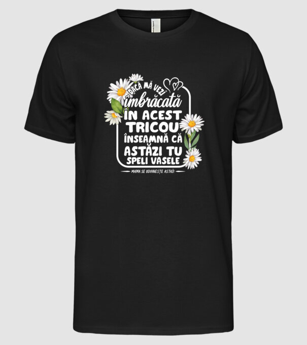 Dacă o vezi îmbrăcată în acest tricou, înseamnă că astăzi tu speli vasele. Mama se odihnește astăzi. model negru pe tricou