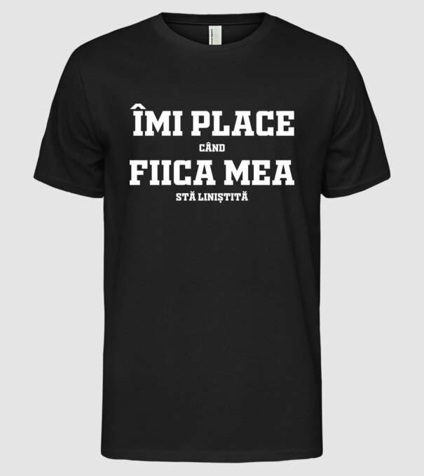 mi place când fiica mea stă liniștită model negru pe tricou