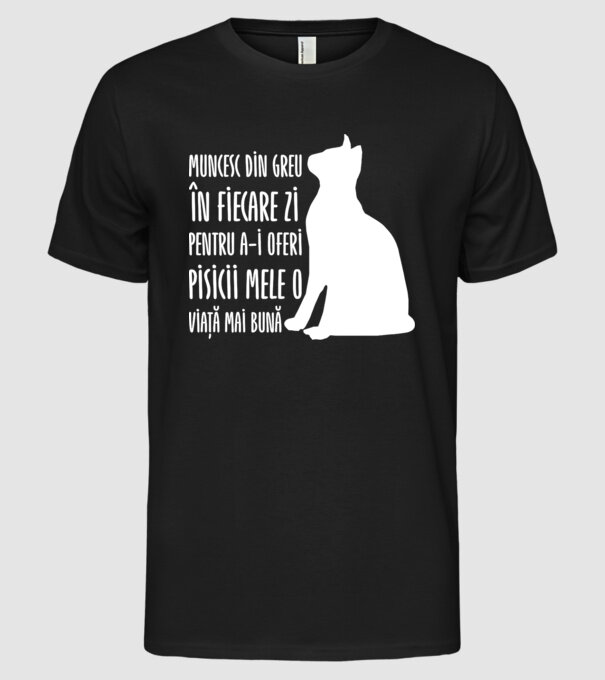 Muncesc din greu în fiecare zi pentru a-i oferi pisicii mele o viață mai bună model negru pe tricou