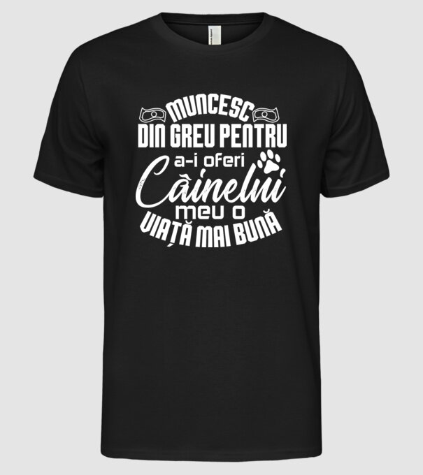 Muncesc din greu pentru a-i oferi câinelui meu o viață mai bună model negru pe tricou