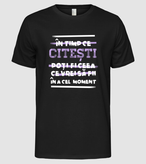 în timp ce citești poți fi ceea ce vrei să fii - în acel moment model negru pe tricou