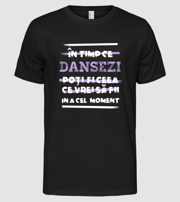 în timp ce dansezi poți fi ceea ce vrei să fii - în acel moment model negru pe tricou