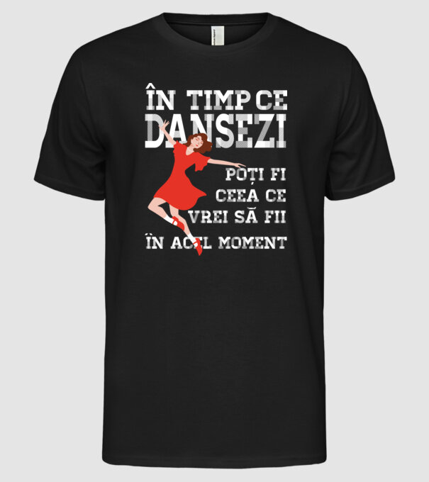 în timp ce dansezi poți fi ceea ce vrei să fii - în acel moment model negru pe tricou