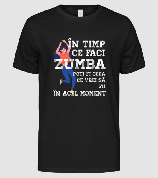 în timp ce faci zumba poți fi ceea ce vrei să fii - în acel moment model negru pe tricou