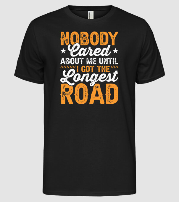 Nobody cared unti I got the longest road model negru pe tricou
