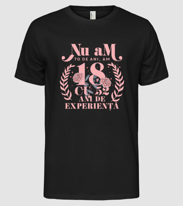 Nu am 70 de ani, am 18 cu 52 ani de experiență model negru pe tricou
