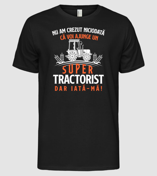 nu am crezut niciodată că voi ajunge un super tractorist, dar iată-mă! model negru pe tricou