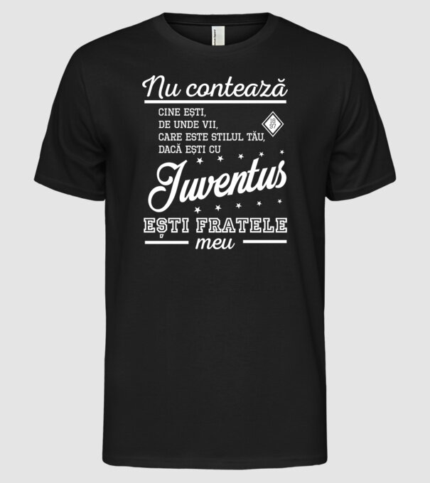 nu contează cine ești, de unde vii, care este stilul tău, dacă ești cu Juventus, ești fratele meu model negru pe tricou
