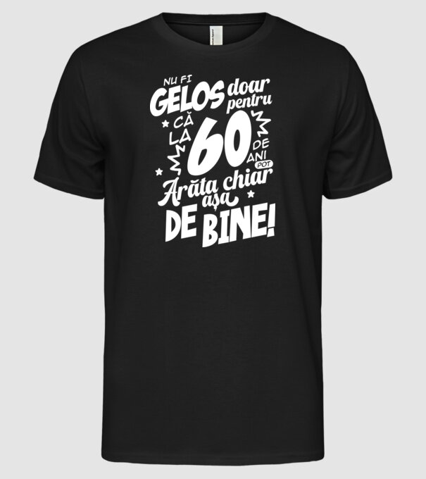 NU FI GELOS DOAR PENTRU CĂ LA 60 DE ANI model negru pe tricou