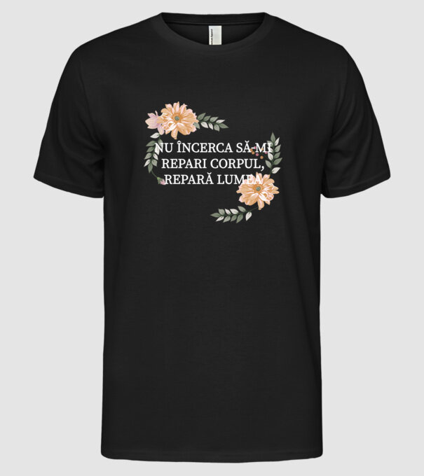 nu încerca să-mi repari corpul, repară lumea model negru pe tricou