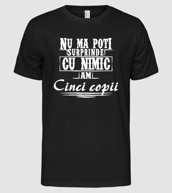 Nu mă poți surprinde cu nimic, am cinci copii model negru pe tricou