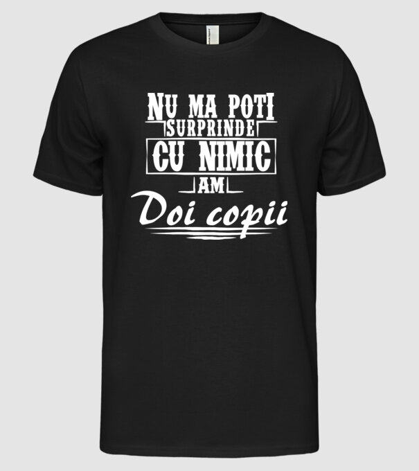 Nu mă poți surprinde cu nimic, am doi copii model negru pe tricou