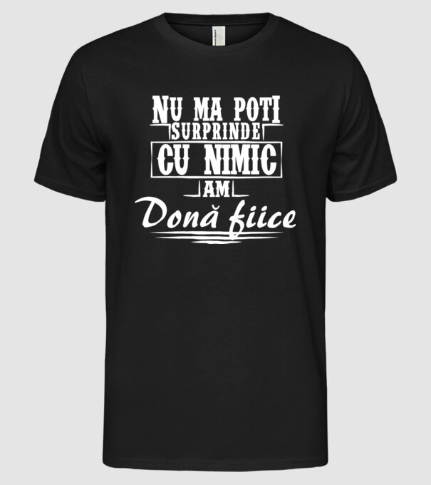 Nu mă poți surprinde cu nimic, am două fiice model negru pe tricou