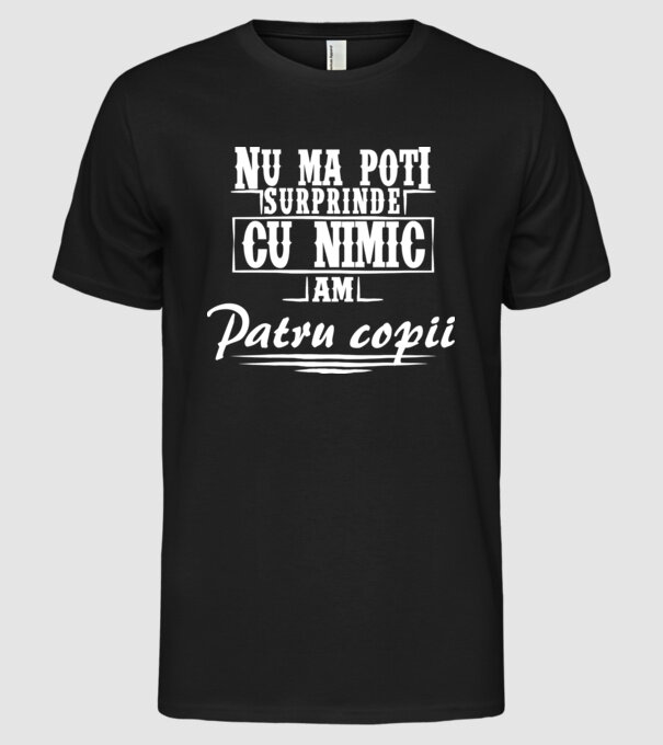 Nu mă poți surprinde cu nimic, am patru copii model negru pe tricou