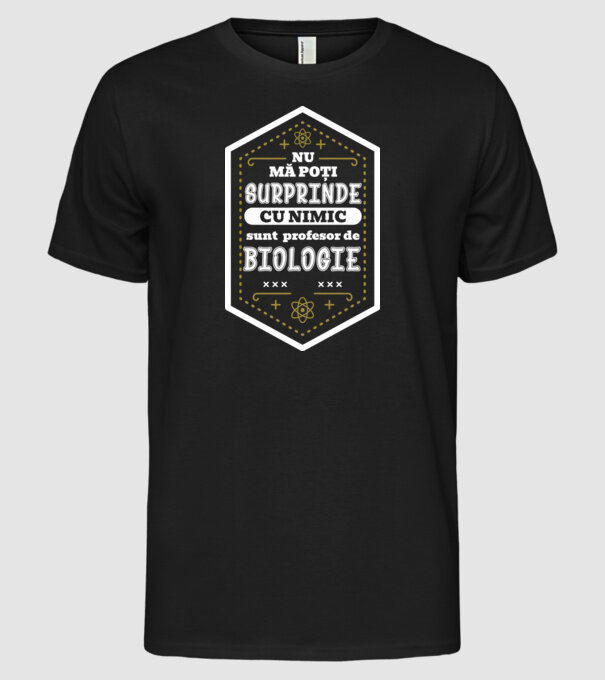 Nu mă poți surprinde cu nimic, sunt profesor de BIOLOGIE model negru pe tricou